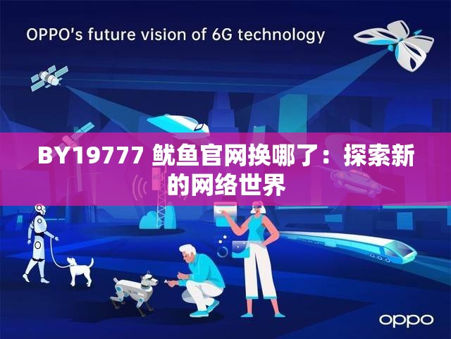 探索BYTV跳转接口，便捷的网页访问新体验鱿鱼官方进入by1259换到哪了